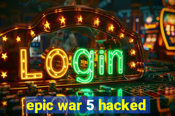 epic war 5 hacked