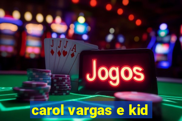 carol vargas e kid