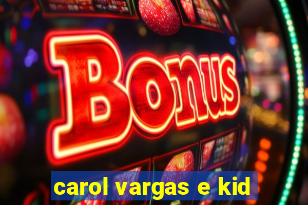 carol vargas e kid