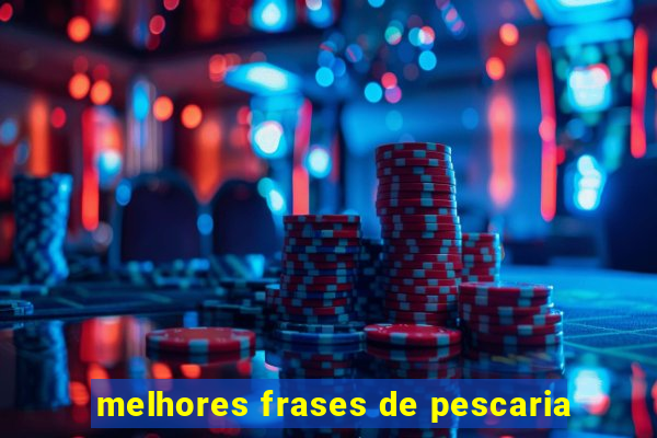 melhores frases de pescaria