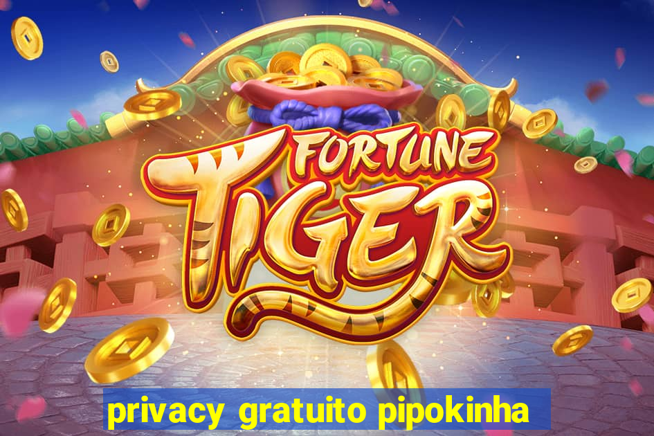 privacy gratuito pipokinha