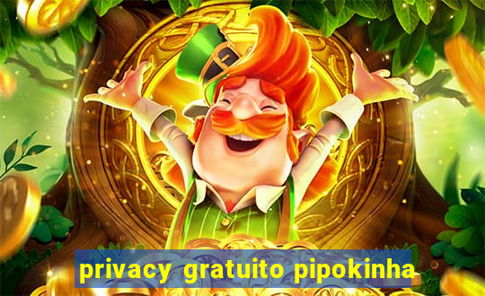 privacy gratuito pipokinha