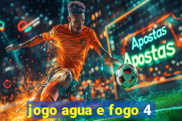 jogo agua e fogo 4