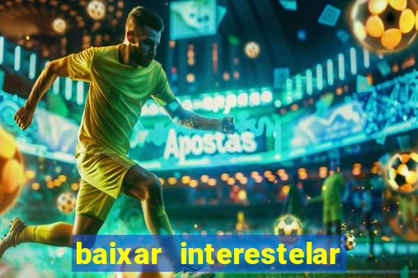 baixar interestelar 4k dublado