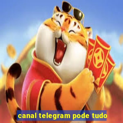 canal telegram pode tudo