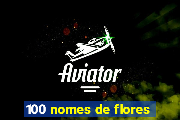 100 nomes de flores