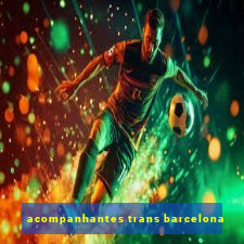 acompanhantes trans barcelona