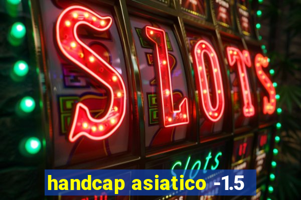 handcap asiatico -1.5