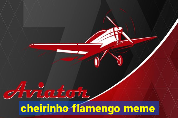 cheirinho flamengo meme