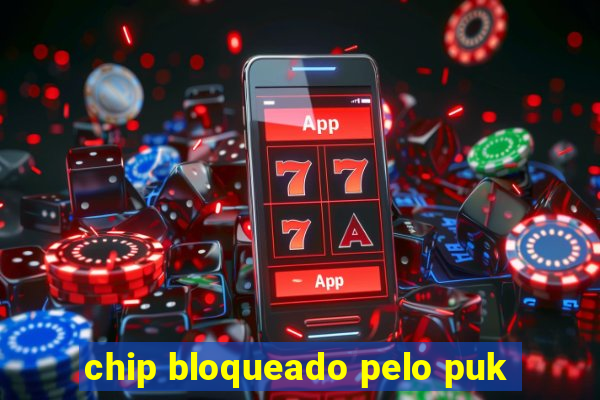 chip bloqueado pelo puk