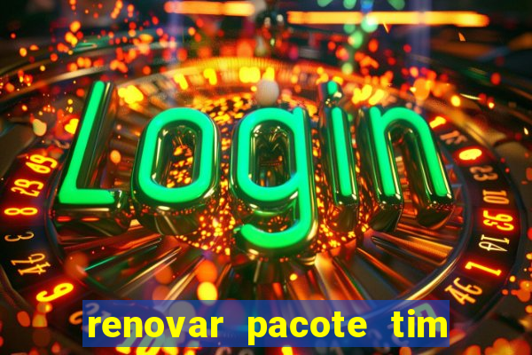 renovar pacote tim beta antes do prazo