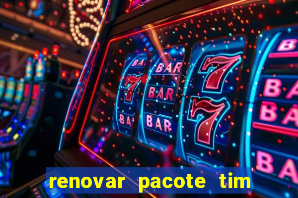 renovar pacote tim beta antes do prazo