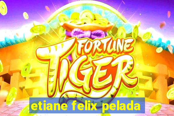 etiane felix pelada