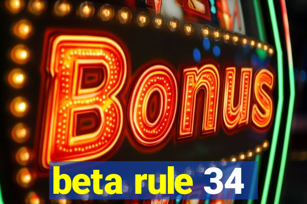 beta rule 34