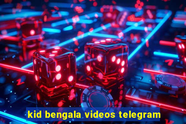 kid bengala videos telegram