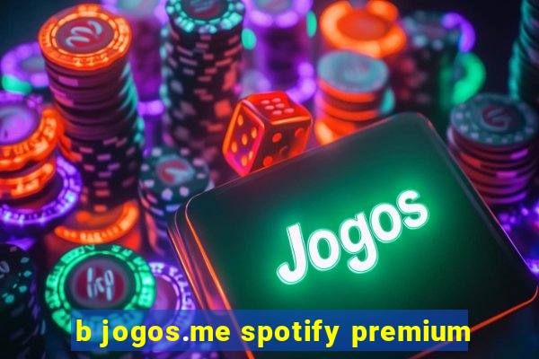 b jogos.me spotify premium