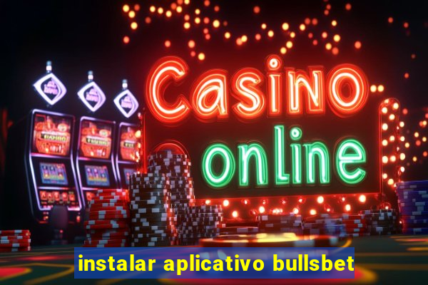 instalar aplicativo bullsbet