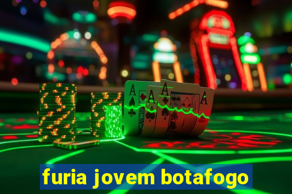 furia jovem botafogo