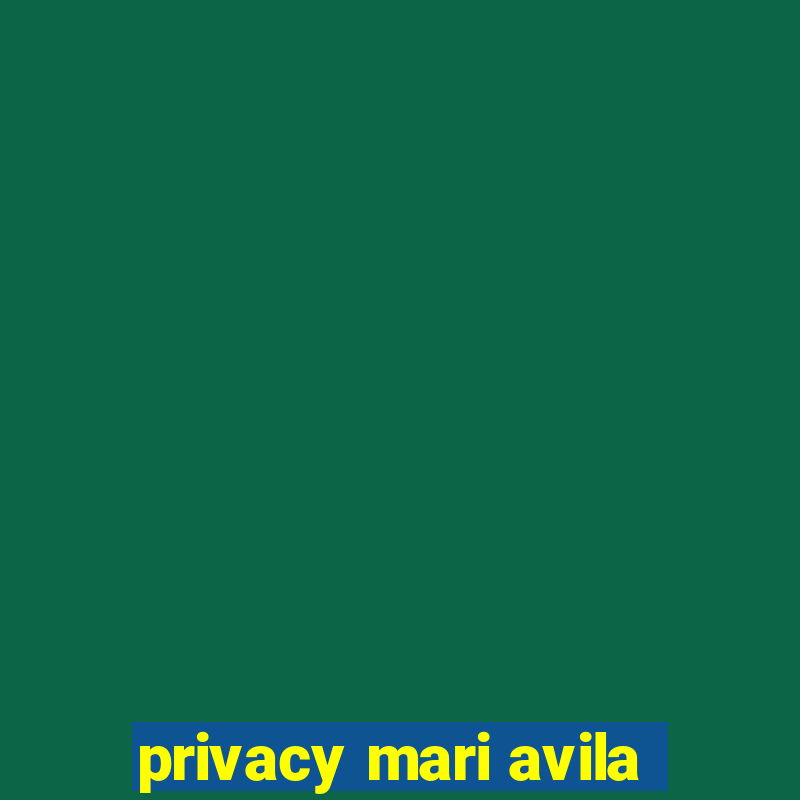 privacy mari avila