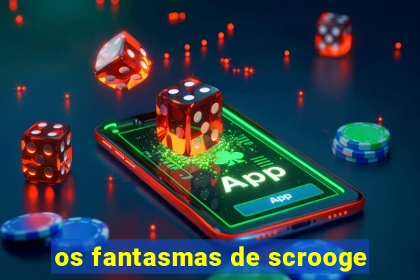 os fantasmas de scrooge