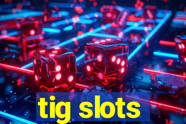 tig slots