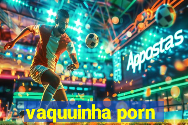 vaquuinha porn