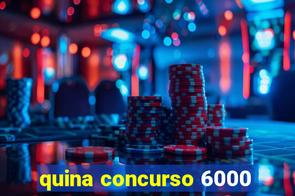 quina concurso 6000