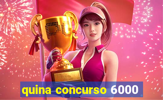 quina concurso 6000