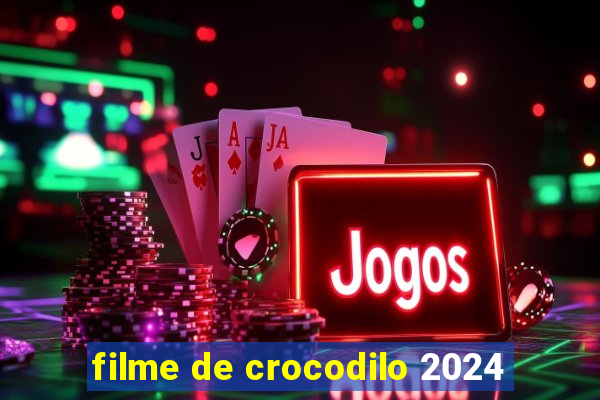 filme de crocodilo 2024