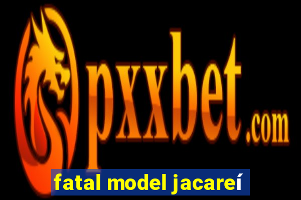 fatal model jacareí