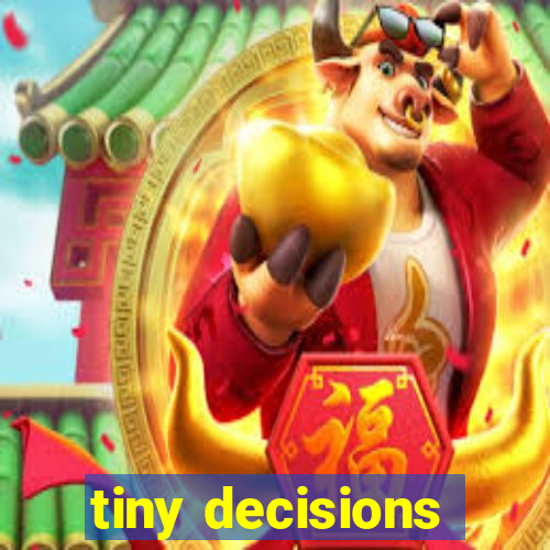 tiny decisions