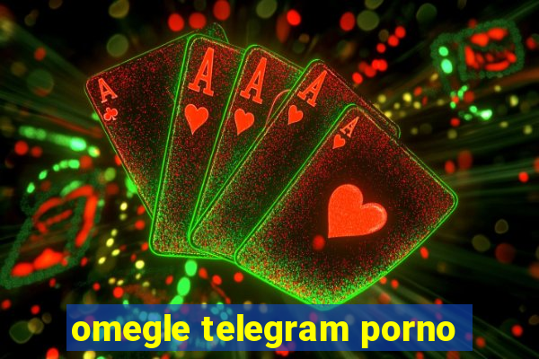 omegle telegram porno