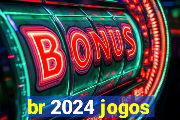 br 2024 jogos