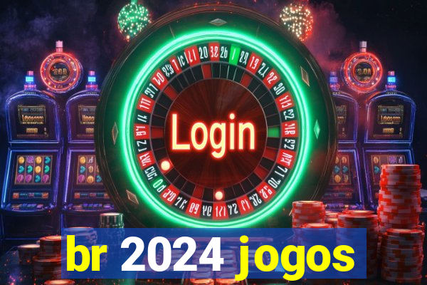 br 2024 jogos