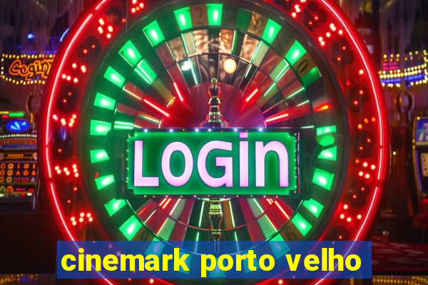 cinemark porto velho