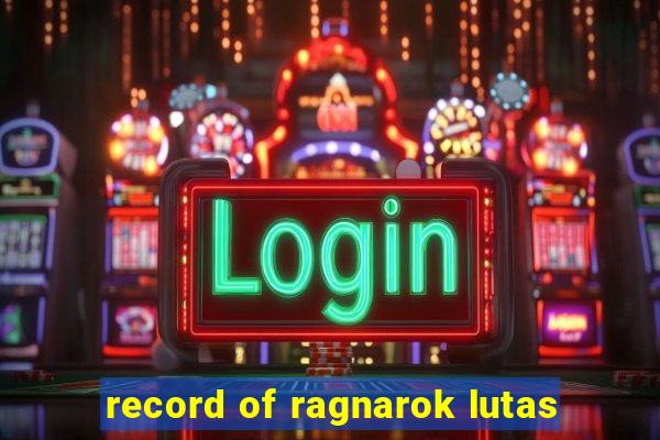 record of ragnarok lutas