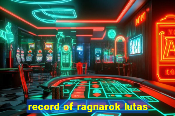 record of ragnarok lutas