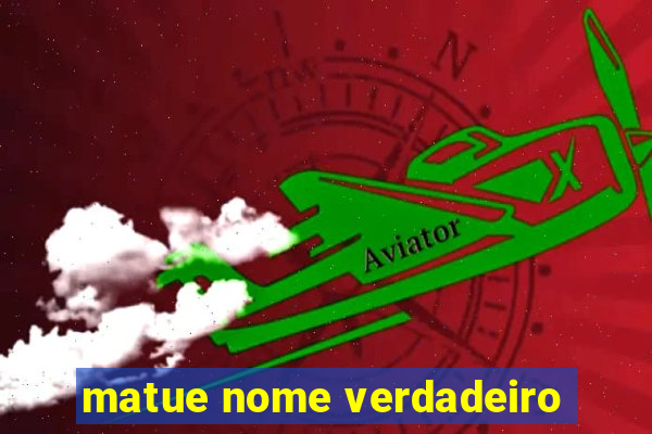 matue nome verdadeiro