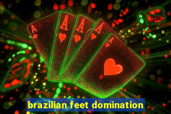 brazilian feet domination