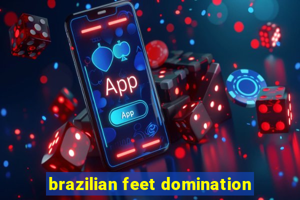 brazilian feet domination