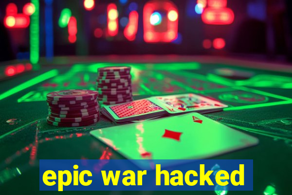 epic war hacked