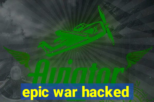 epic war hacked