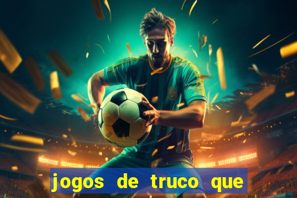 jogos de truco que ganha dinheiro