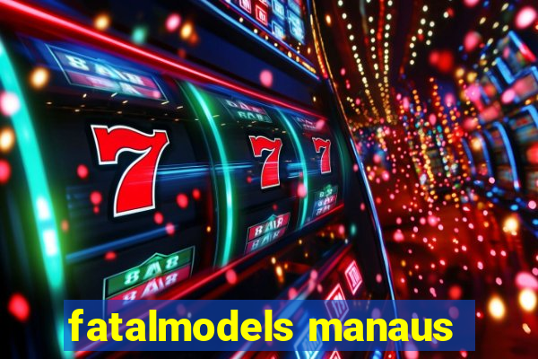 fatalmodels manaus