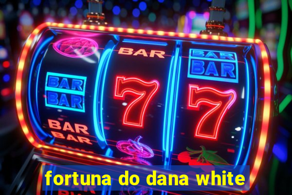 fortuna do dana white