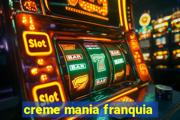 creme mania franquia