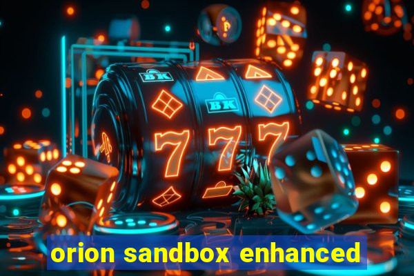 orion sandbox enhanced