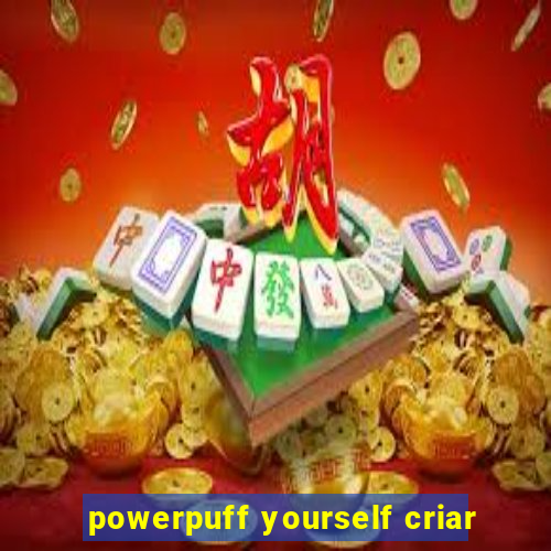 powerpuff yourself criar