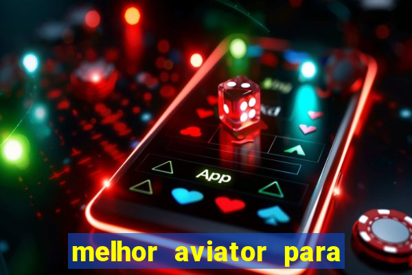 melhor aviator para ganhar dinheiro