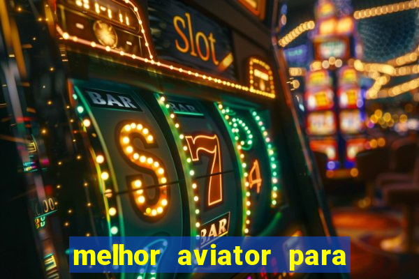 melhor aviator para ganhar dinheiro